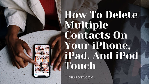 Delete Multiple Contacts On Your iPhone, iPad, And iPod Touch
